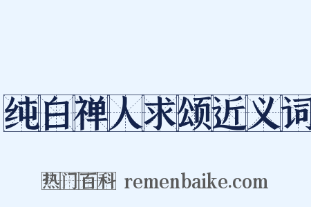 纯白禅人求颂近义词是什么意思的图片